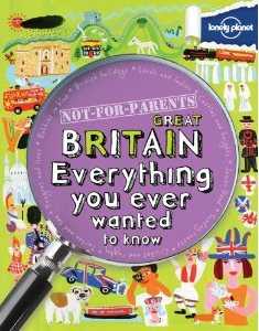 Not For Parents: Great Britain. Everything You Ever Wanted To Know