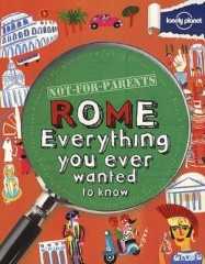 Not For Parents: Rome. Everything You Ever Wanted To Know
